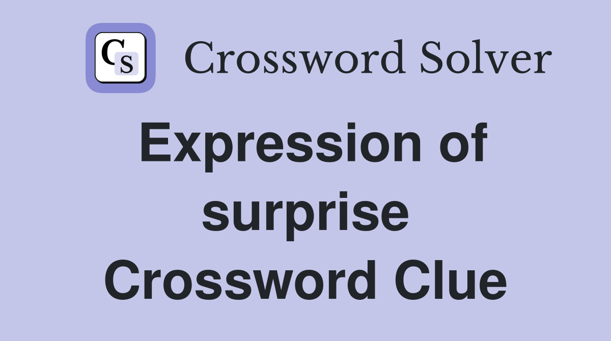 Expression of surprise Crossword Clue Answers Crossword Solver